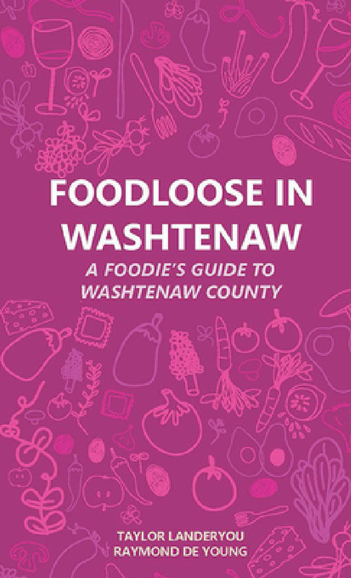 Foodloose in Washtenaw: A Foodie's Guide to Washtenaw County by Taylor Landeryou, Raymond de Young