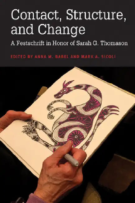 Contact, Structure, and Change: A Festschrift in Honor of Sarah G. Thomason by Anna M. Babel