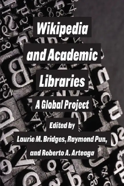 Wikipedia and Academic Libraries: A Global Project by Laurie M. Bridges