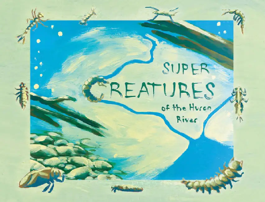 Super Creatures of the Huron River by Sara Adlerstein-Gonzalez, Jennifer Fuller, Carolyn Berge