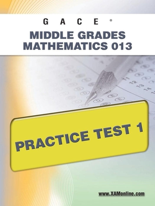 Gace Middle Grades Mathematics 013 Practice Test 1 by Sharon A. Wynne