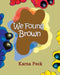 We Found Brown by Karna Peck