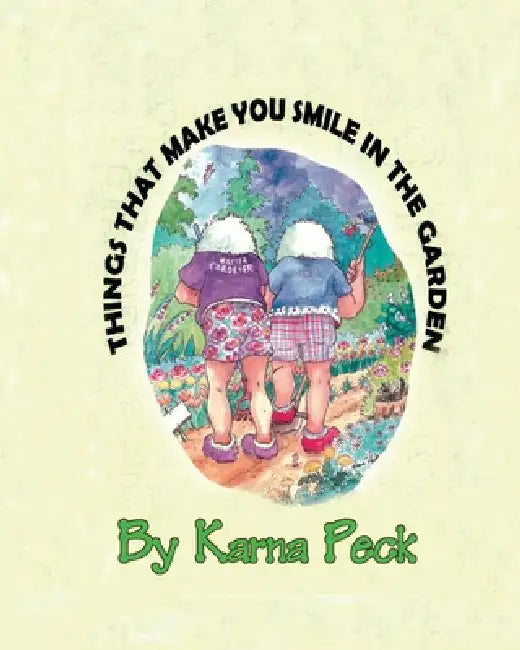 Things That Make You Smile in the Garden by Karna Peck, Karna Peck