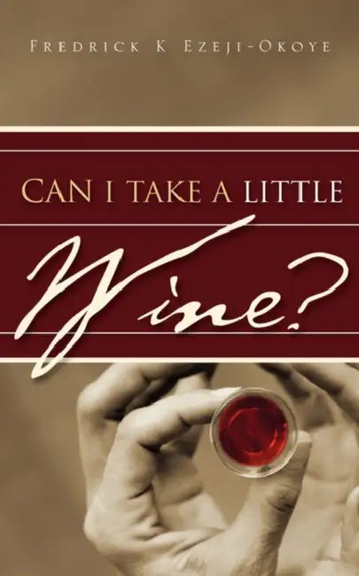 Can I Take A Little Wine? by Fredrick K. Ezeji-Okoye