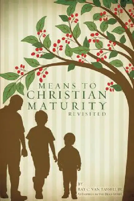 Means to Christian Maturity Revisited by Jr. Van Tassell Ray C.