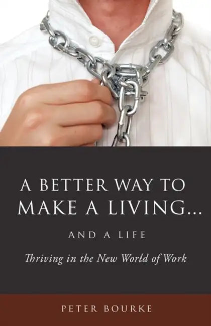 A Better Way to Make a Living...and a Life by Peter Bourke