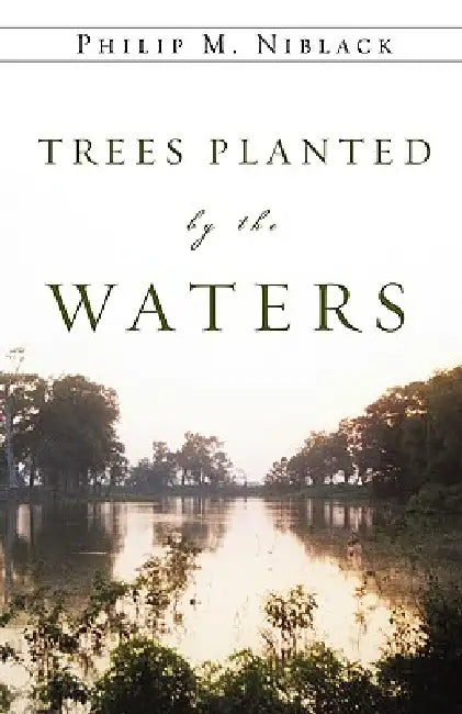Trees Planted by the Waters by Philip M. Niblack