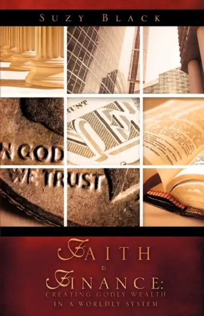 Faith & Finance: Creating Godly Wealth In A Worldly System by Suzy Black