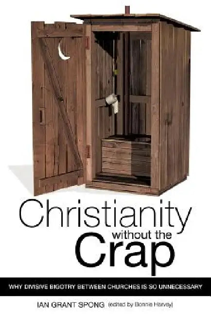 Christianity without the Crap by Ian Grant Spong, Bonnie Harvey