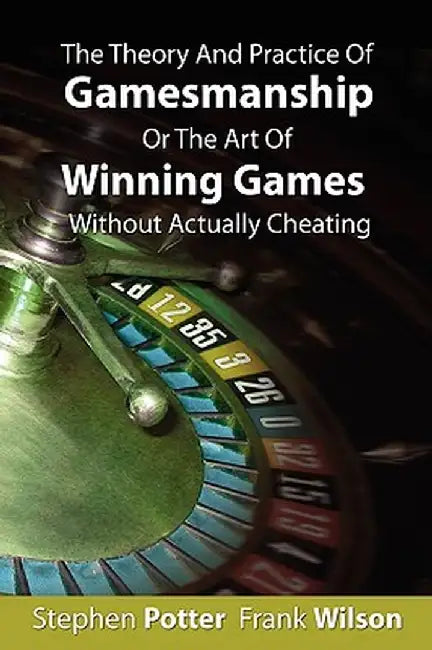 The Theory and Practice of Gamesmanship or the Art of Winning Games Without Actually Cheating by Stephen Potter