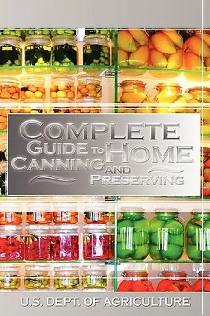 Complete Guide to Home Canning and Preserving by U. S. Dept of Agriculture