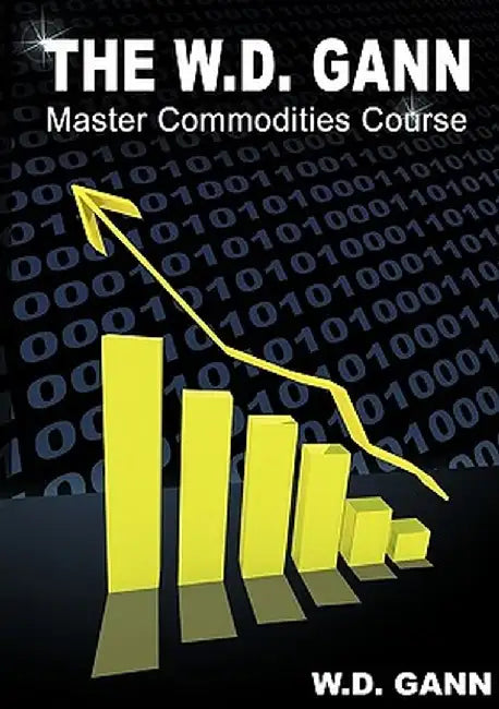 The W. D. Gann Master Commodity Course: Original Commodity Market Trading Course by W. D. Gann