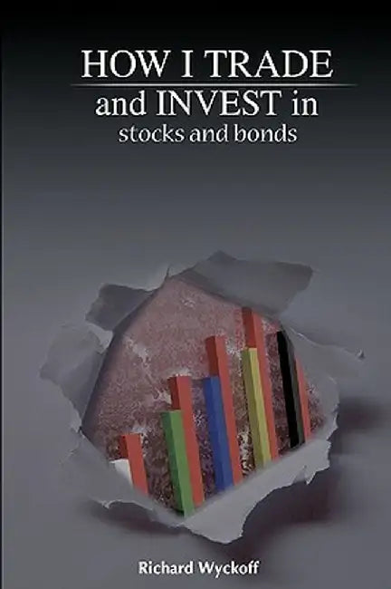 How I Trade and Invest in Stocks and Bonds by Richard D. Wyckoff