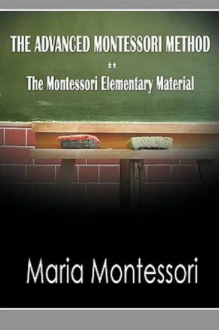 The Advanced Montessori Method - The Montessori Elementary Material by Maria Montessori