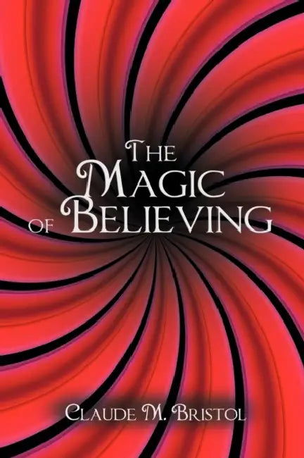 The Magic of Believing by Claude M. Bristol