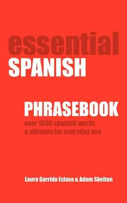 Essential Spanish Phrasebook. Over 1500 Most Useful Spanish Words and Phrases for Everyday Use by Adam Skelton