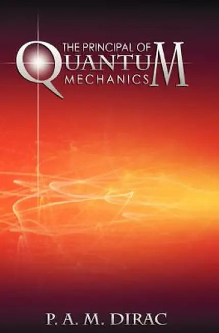 The Principles of Quantum Mechanics by P. A. M. Dirac