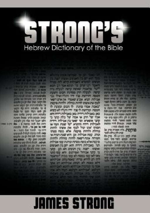 Strong's Hebrew Dictionary of the Bible (Strong's Dictionary) by James Strong