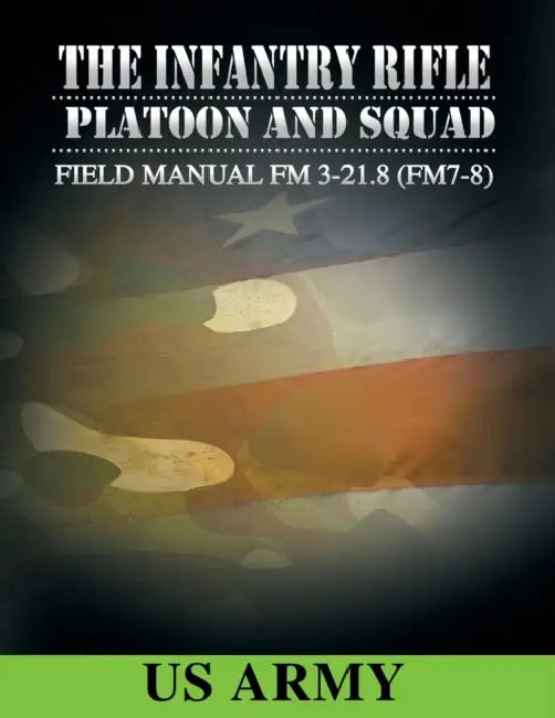 Field Manual FM 3-21.8 (FM 7-8) the Infantry Rifle Platoon and Squad March 2007 by U. S. Army, United States Government