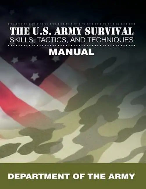 The U.S. Army Survival Skills, Tactics, and Techniques Manual by Department of the Army