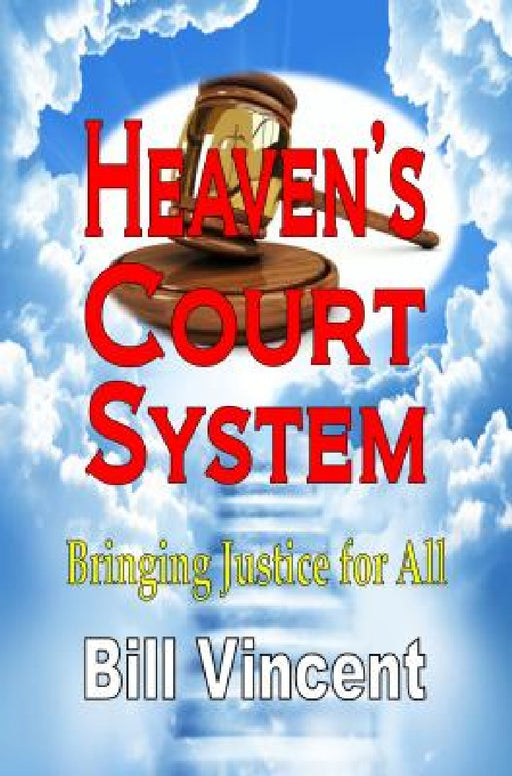 Heaven's Court System: Bringing Justice for All by Bill Vincent