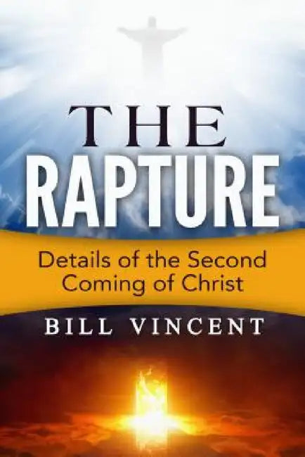 The Rapture: Details of the Second Coming by Bill Vincent