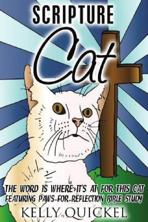 Scripture Cat: The Word Is Where It's at for This Cat, Featuring Paws for Reflection Bible Study by Kelly Quickel