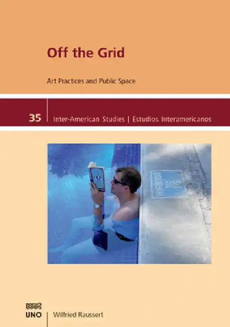 Off the Grid: Art Practices and Public Space by Wilfried Raussert