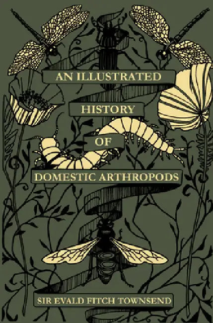An Illustrated History of Domestic Athropods: By Sir Evald Fitch Townsend by Harriet T. Burbeck