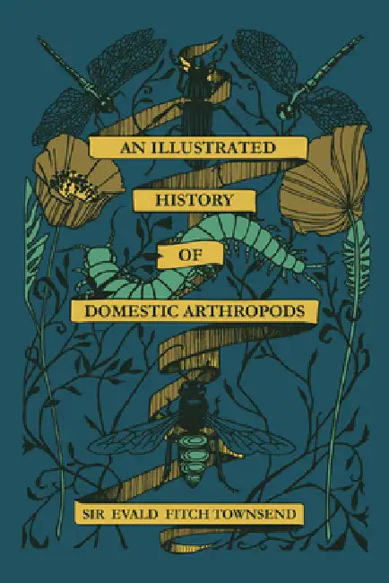 An Illustrated History of Domestic Athropods: By Sir Evald Fitch Townsend by Harriet T. Burbeck