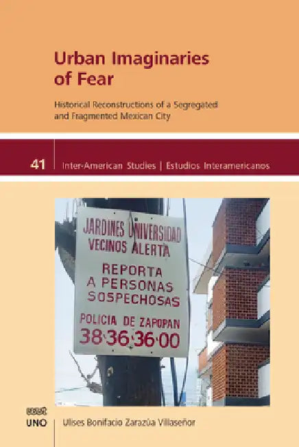 Urban Imaginaries of Fear: Historical Reconstructions of a Segregated and Fragmented Mexican City by Ulises Bonifacio Zarazúa Villaseñor