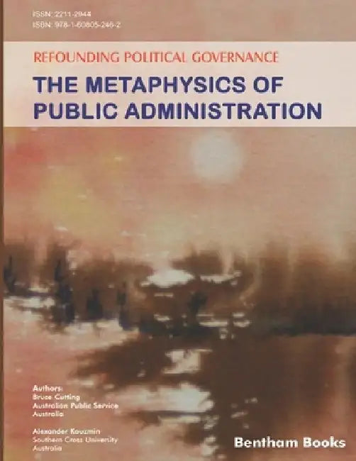 Refounding Political Governance: The Metaphysics of Public Administration by Alexander Kouzmin