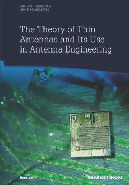 The Theory of Thin Antennas and Its Use in Antenna Engineering by Boris Levin