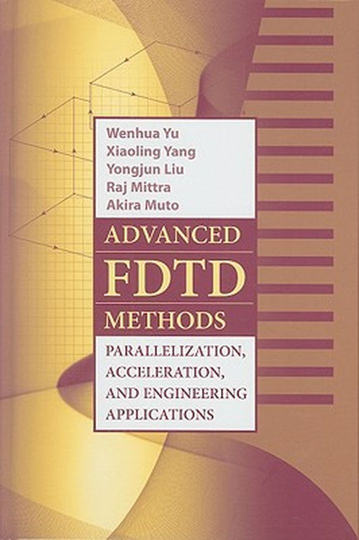 Advanced Fdtd Method: Parallelization, Acceleration, and Engineering Applications by Wenhua Yu, Xiaoling Yang, Yongjun Liu