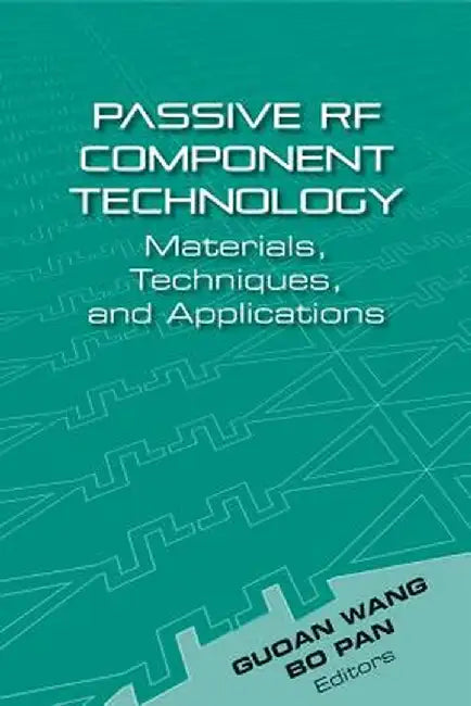 Passive Rf Component Technology: Materials, Techniques, and Applications by Guoan Wang, Bo Pan