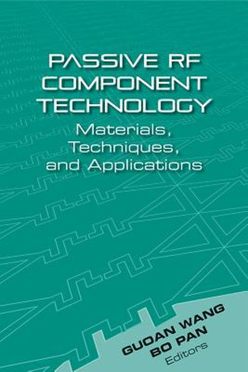 Passive Rf Component Technology: Materials, Techniques, and Applications by Guoan Wang, Bo Pan