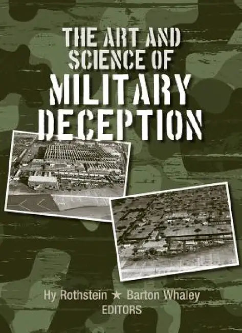 The Art and Science of Military Deception by Hy Rothstein, Barton Whaley