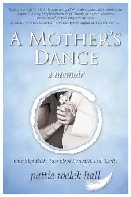 A Mother's Dance: One Step Back, Two Steps Forward, Full Circle by Pattie Welek Hall
