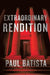 Extraordinary Rendition by Paul Batista