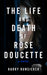 The Life and Death of Rose Doucette by Harry Hunsicker