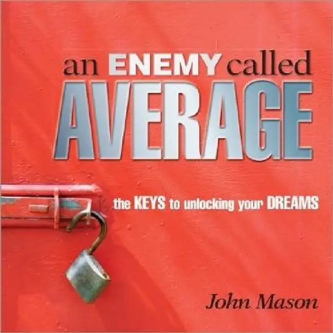 An Enemy Called Average: The Keys to Unlocking Your Dreams by John Mason