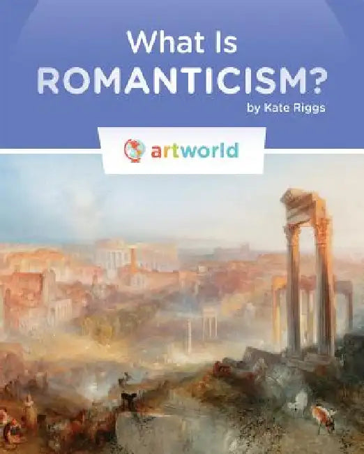 What Is Romanticism? by Kate Riggs