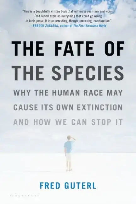 The Fate of the Species: Why the Human Race May Cause Its Own Extinction and How We Can Stop It by Fred Guterl