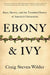 Ebony and Ivy: Race, Slavery, and the Troubled History of America's Universities by Craig Steven Wilder