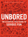 Unbored: The Essential Field Guide to Serious Fun by Joshua Glenn