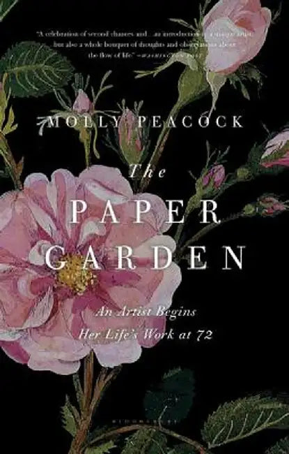 The Paper Garden: An Artist Begins Her Life's Work at 72 by Molly Peacock