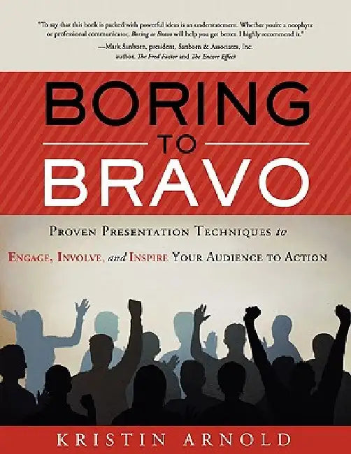 Boring to Bravo: Proven Presentation Techniques to Engage, Involve, and Inspire Your Audience to Action. by Kristin Arnold