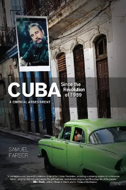 Cuba Since the Revolution of 1959: A Critical Assessment by Samuel Farber