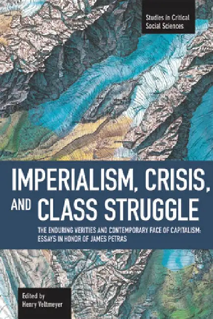 Imperialism, Crisis and Class Struggle: The Enduring Verities and Contemporary Face of Capitalism: Essays in Honor of James Petras by Henry Veltmeyer