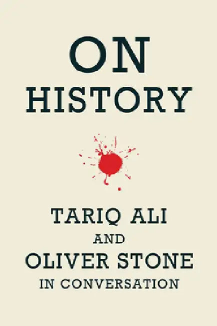 On History: Oliver Stone and Tariq Ali in Conversation by Oliver Stone